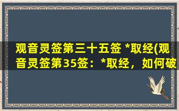 观音灵签第三十五签 *取经(观音灵签第35签：*取经，如何破除险阻？)